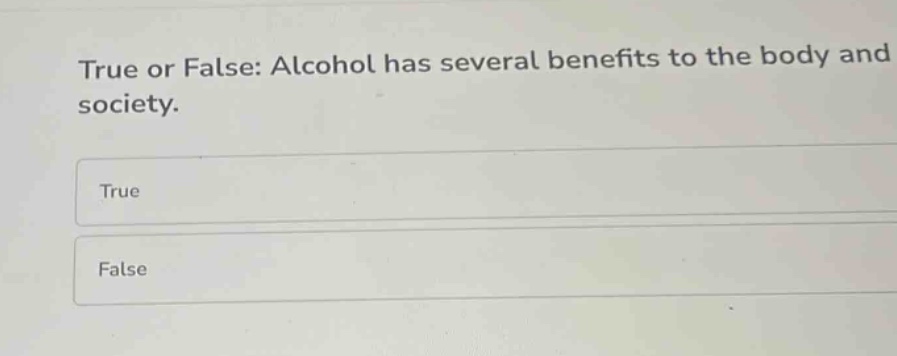 true or false: alcohol has several benefits to the body and society.\ntrue\nfalse