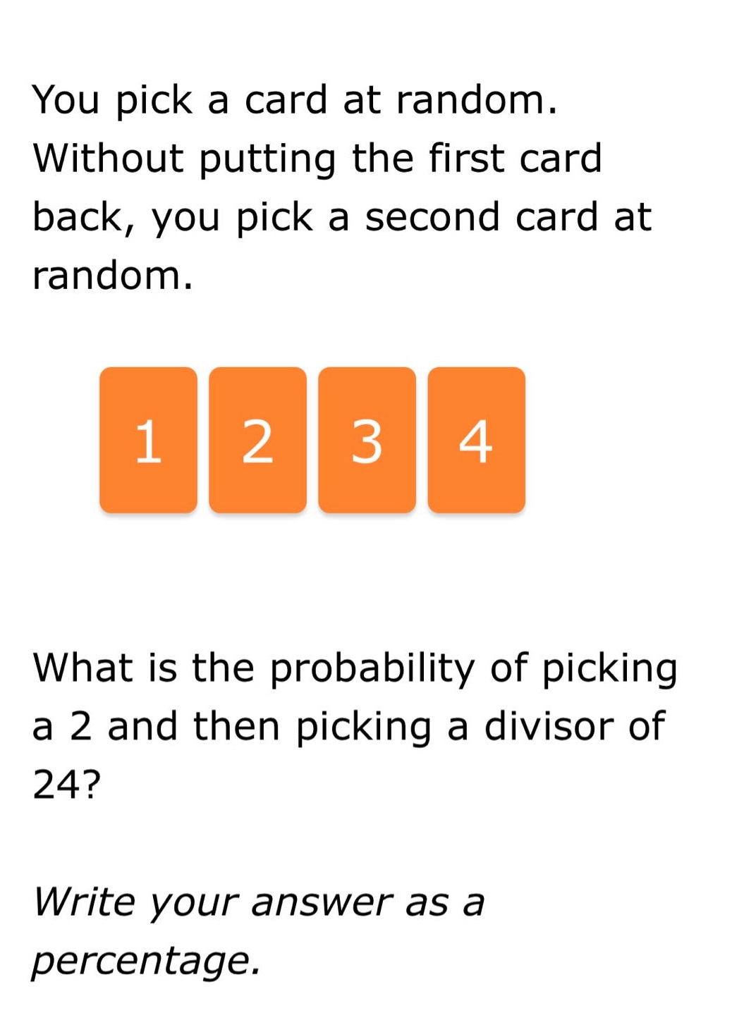 you pick a card at random. without putting the first card back, you pick a second card at random. what is the probability of picking a 2 and then picking a divisor of 24? write your answer as a percentage.