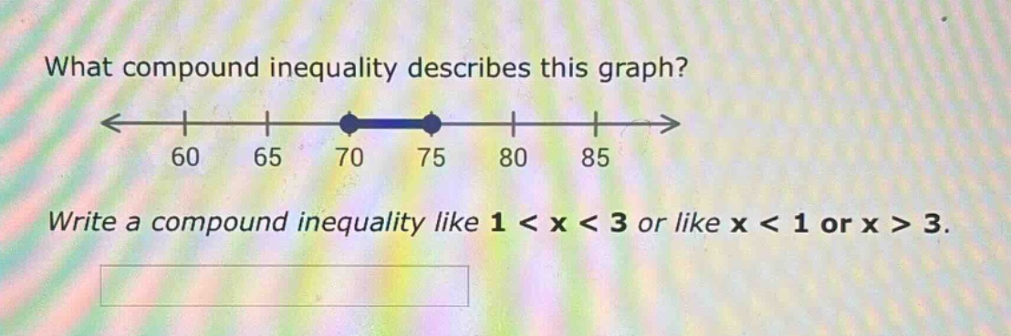 what compound inequality describes this graph?\nwrite a compound inequality like 1 < x < 3 or like x < 1 or x > 3.