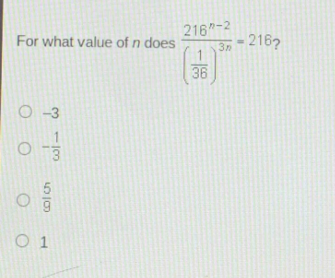 for what value of n does $\frac{216^{n - 2}}{(\frac{1}{36})^{3n}}=216$?\n-3\n$-\frac{1}{3}$\n$\frac{5}{9}$\n1