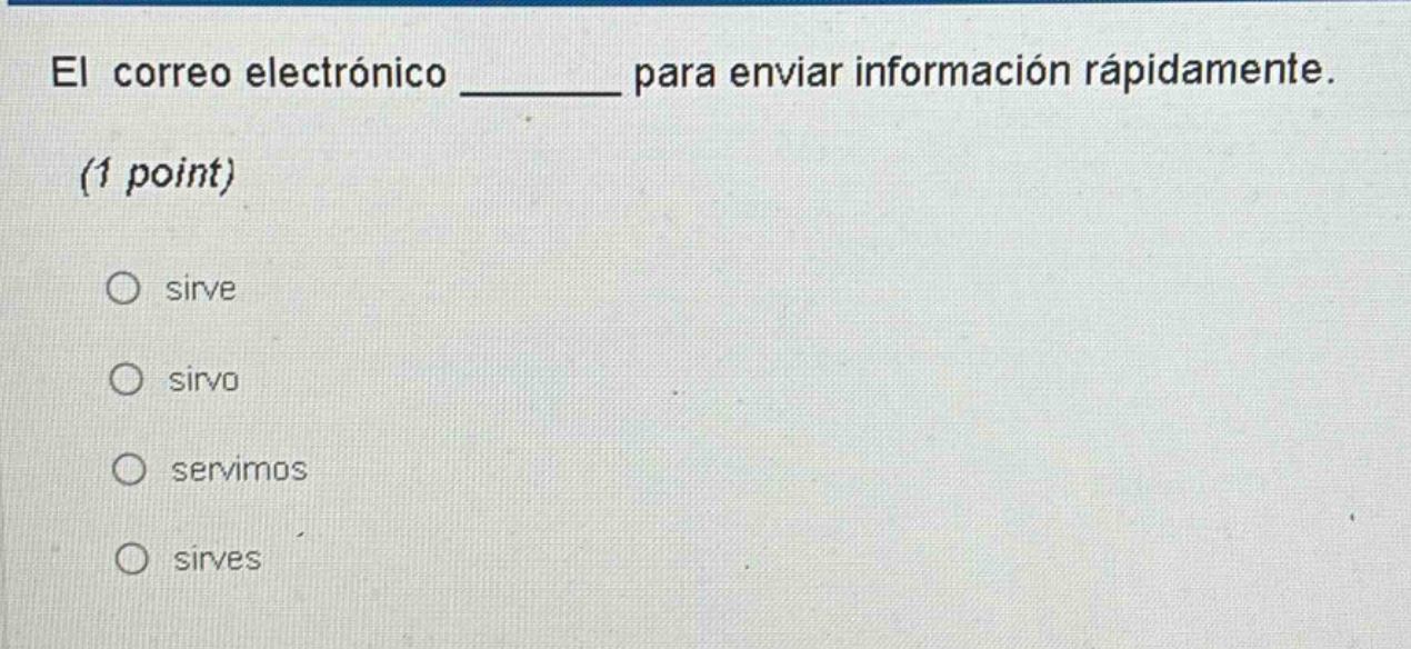 el correo electrónico ______ para enviar información rápidamente. (1 point) sirve sirvo servimos sirves