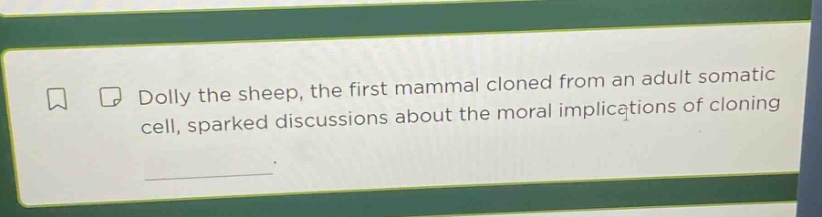 dolly the sheep, the first mammal cloned from an adult somatic cell, sparked discussions about the moral implications of cloning