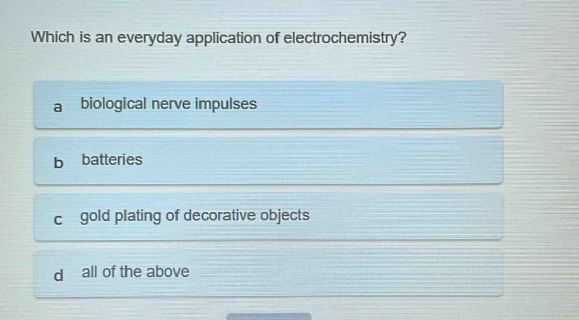 which is an everyday application of electrochemistry?\na biological nerve impulses\nb batteries\nc gold plating of decorative objects\nd all of the above