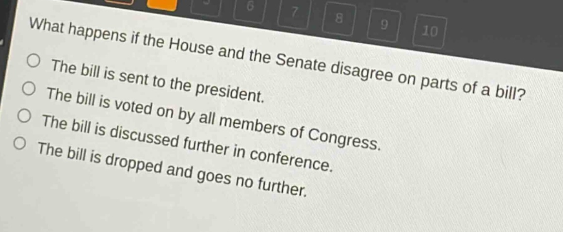 what happens if the house and the senate disagree on parts of a bill?\nthe bill is sent to the president.\nthe bill is voted on by all members of congress.\nthe bill is discussed further in conference.\nthe bill is dropped and goes no further.