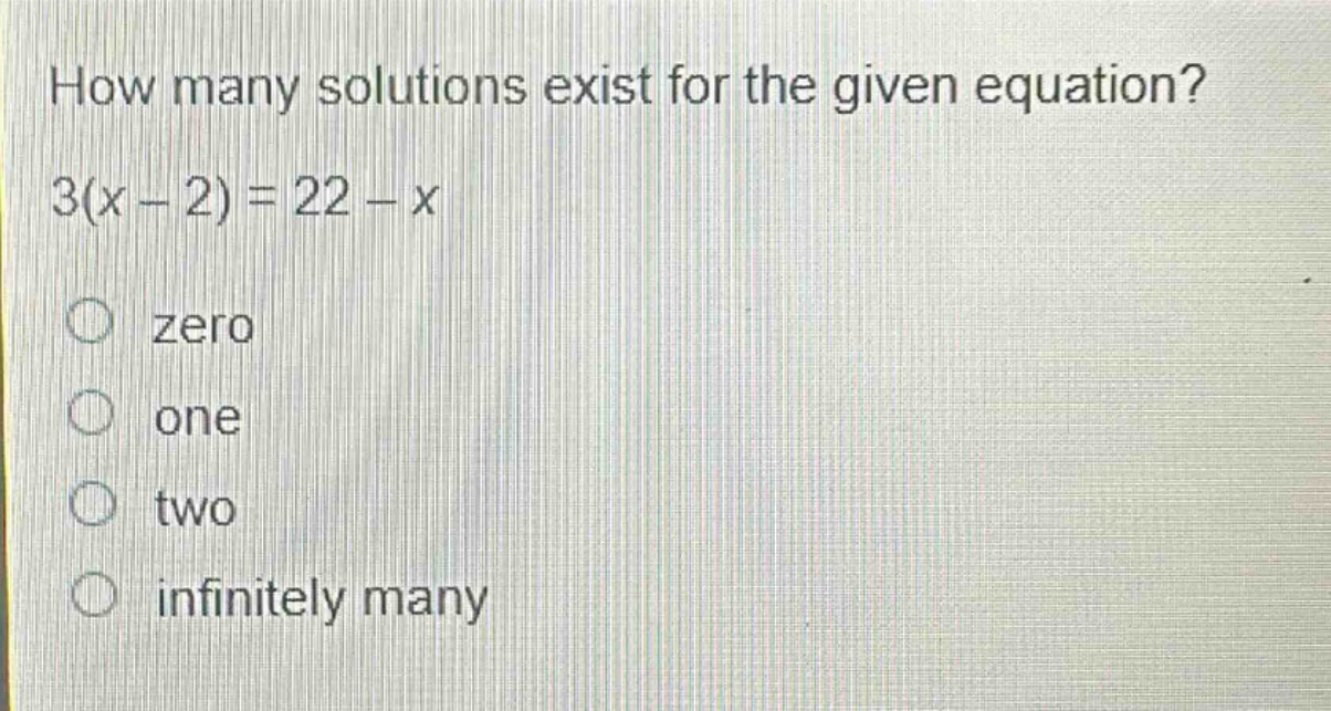 how many solutions exist for the given equation? 3(x - 2)=22 - x zero one two infinitely many