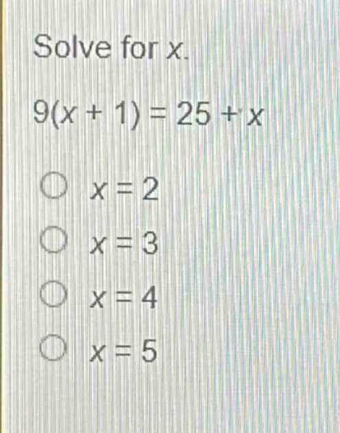solve for x.\n9(x + 1) = 25 + x\nx = 2\nx = 3\nx = 4\nx = 5