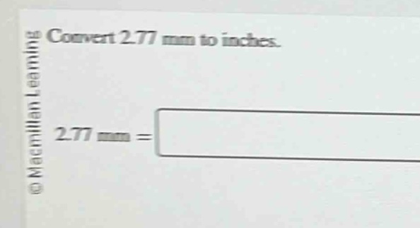 convert 2.77 mm to inches.\n2.77 mm =