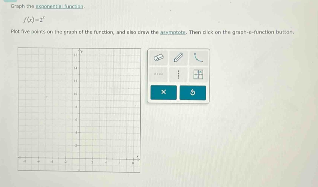 graph the exponential function.\n\n$f(x)=2^{x}$\n\nplot five points on the graph of the function, and also draw the asymptote. then click on the graph - a - function button.