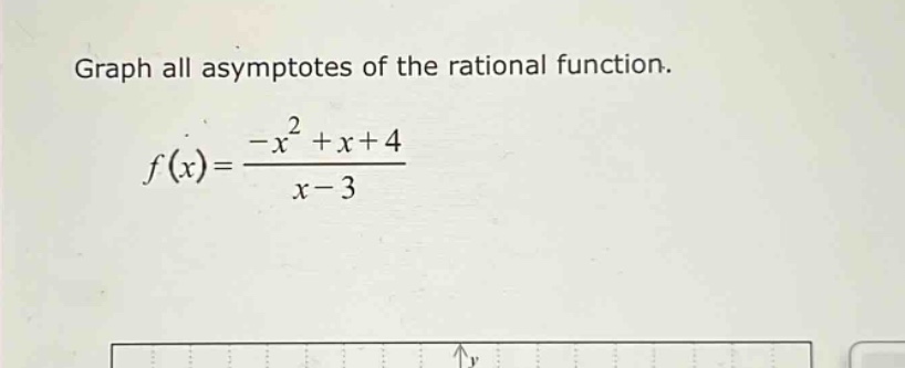 graph all asymptotes of the rational function.\nf(x)=\frac{-x^{2}+x + 4}{x - 3}