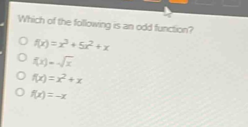 which of the following is an odd function?\no (f(x)=x^{3}+5x^{2}+x)\no (f(x)=sqrt{x})\no (f(x)=x^{2}+x)\no (f(x)=-x)