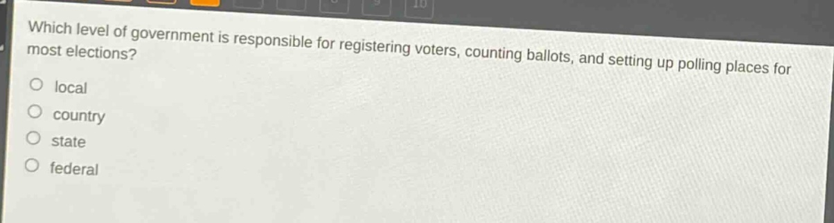 which level of government is responsible for registering voters, counting ballots, and setting up polling places for most elections?\nlocal\ncountry\nstate\nfederal