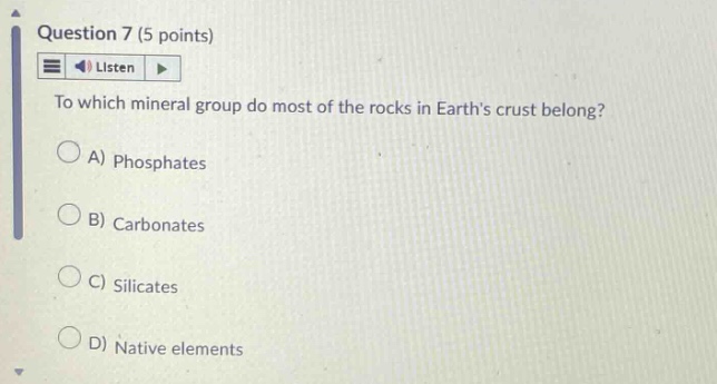 question 7 (5 points) listen to which mineral group do most of the rocks in earths crust belong? a) phosphates b) carbonates c) silicates d) native elements