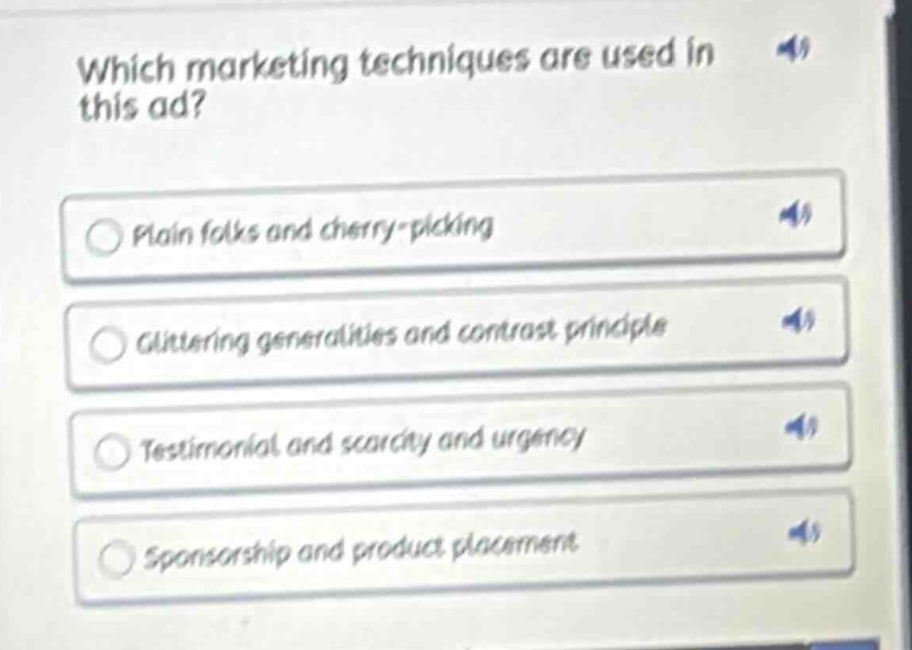 which marketing techniques are used in this ad?\nplain folks and cherry - picking\nglittering generalities and contrast principle\ntestimonial and scarcity and urgency\nsponsorship and product placement