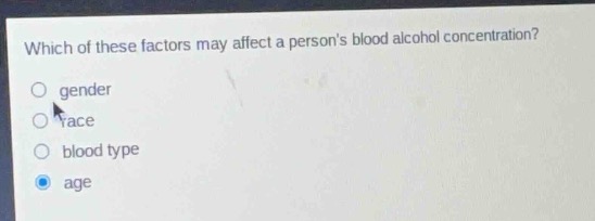 which of these factors may affect a persons blood alcohol concentration?\ngender\nrace\nblood type\nage
