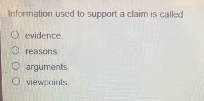 information used to support a claim is called\nevidence.\nreasons.\narguments.\nviewpoints.