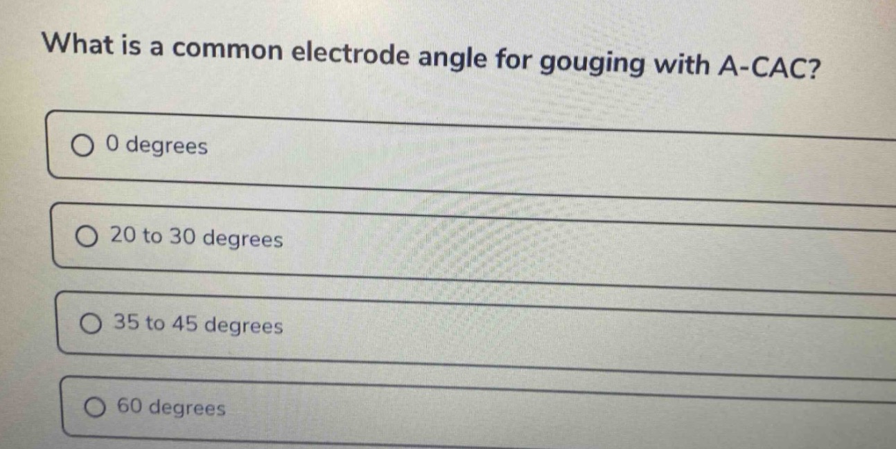 what is a common electrode angle for gouging with a - cac?\n0 degrees\n20 to 30 degrees\n35 to 45 degrees\n60 degrees