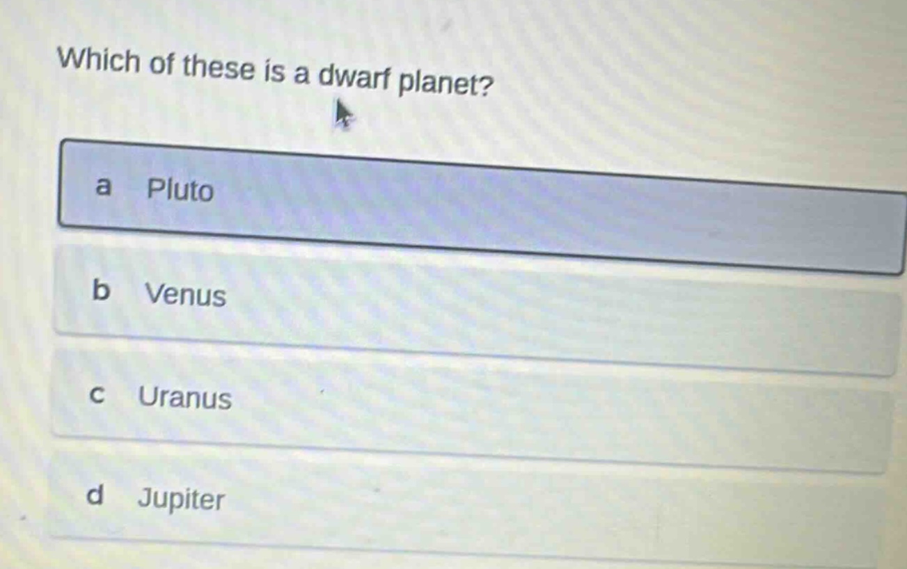 which of these is a dwarf planet?\na pluto\nb venus\nc uranus\nd jupiter