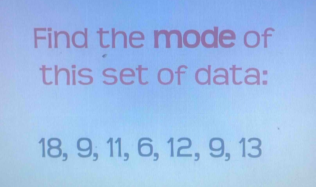 find the mode of this set of data: 18, 9, 11, 6, 12, 9, 13