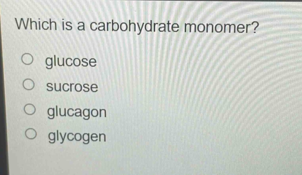 which is a carbohydrate monomer?\nglucose\nsucrose\nglucagon\nglycogen