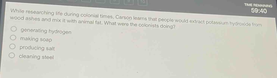while researching life during colonial times, carson learns that people would extract potassium hydroxide from wood ashes and mix it with animal fat. what were the colonists doing?\ngenerating hydrogen\nmaking soap\nproducing salt\ncleaning steel