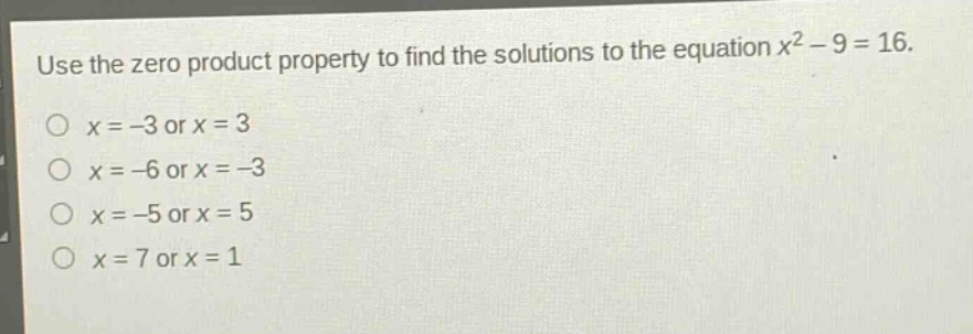 use the zero product property to find the solutions to the equation $x^{2}-9 = 16$.\n$x=-3$ or $x = 3$\n$x=-6$ or $x=-3$\n$x=-5$ or $x = 5$\n$x = 7$ or $x = 1$