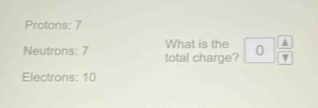protons: 7\nneutrons: 7\nelectrons: 10\nwhat is the total charge?