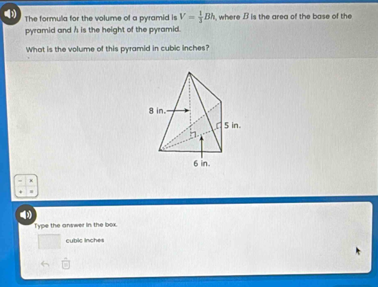 the formula for the volume of a pyramid is $v=\frac{1}{3}bh$, where $b$ is the area of the base of the pyramid and $h$ is the height of the pyramid. what is the volume of this pyramid in cubic inches? type the answer in the box. cubic inches