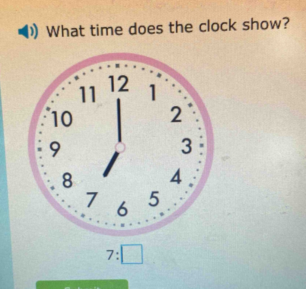 what time does the clock show? 7:□