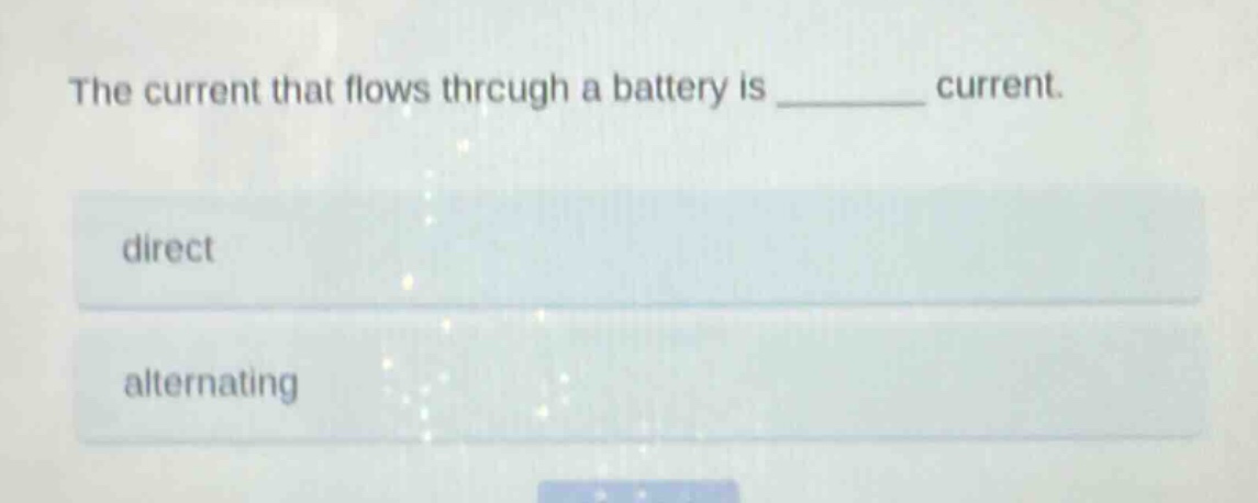 the current that flows through a battery is ______ current.\ndirect\nalternating