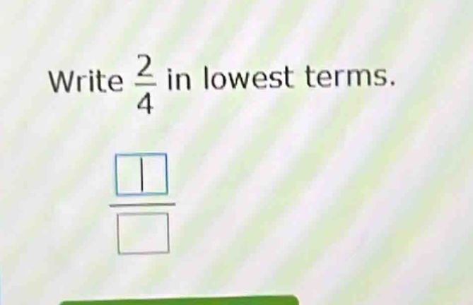 write $\frac{2}{4}$ in lowest terms.