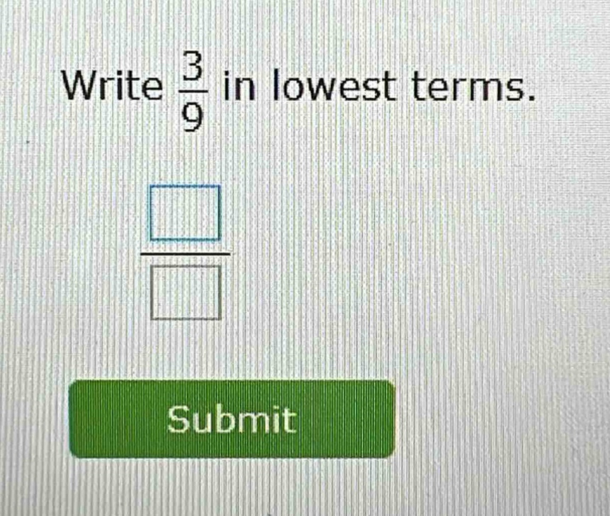 write $\frac{3}{9}$ in lowest terms.