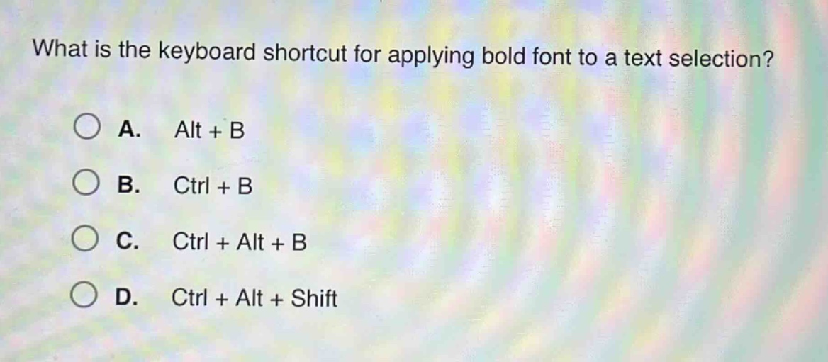 what is the keyboard shortcut for applying bold font to a text selection?\na. alt + b\nb. ctrl + b\nc. ctrl + alt + b\nd. ctrl + alt + shift