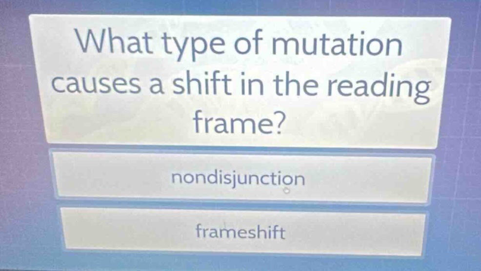 what type of mutation causes a shift in the reading frame?\nnondisjunction\nframeshift