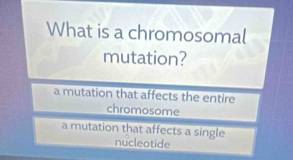 what is a chromosomal mutation?\na mutation that affects the entire chromosome\na mutation that affects a single nucleotide