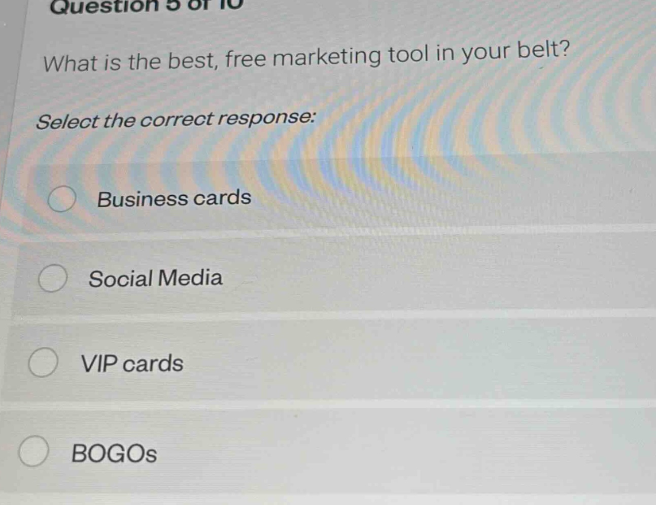 question 5 of 10\nwhat is the best, free marketing tool in your belt?\nselect the correct response:\nbusiness cards\nsocial media\nvip cards\nbogos