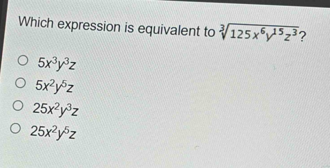 which expression is equivalent to $sqrt3{125x^{6}y^{15}z^{3}}$?\n$5x^{3}y^{3}z$\n$5x^{2}y^{5}z$\n$25x^{2}y^{3}z$\n$25x^{2}y^{5}z$