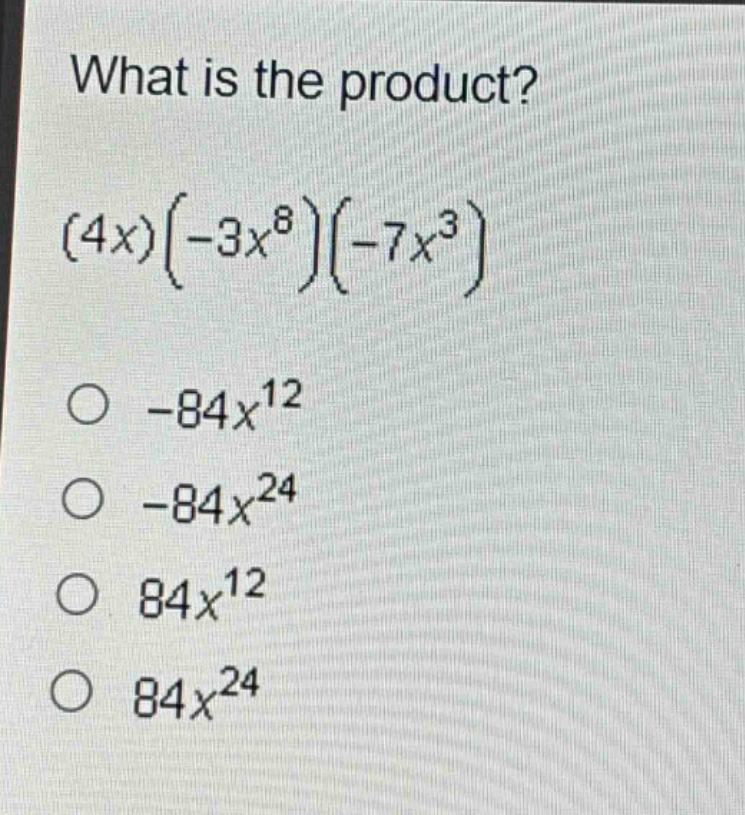 what is the product?\n(4x)(-3x^8)(-7x^3)\n-84x^12\n-84x^24\n84x^12\n84x^24