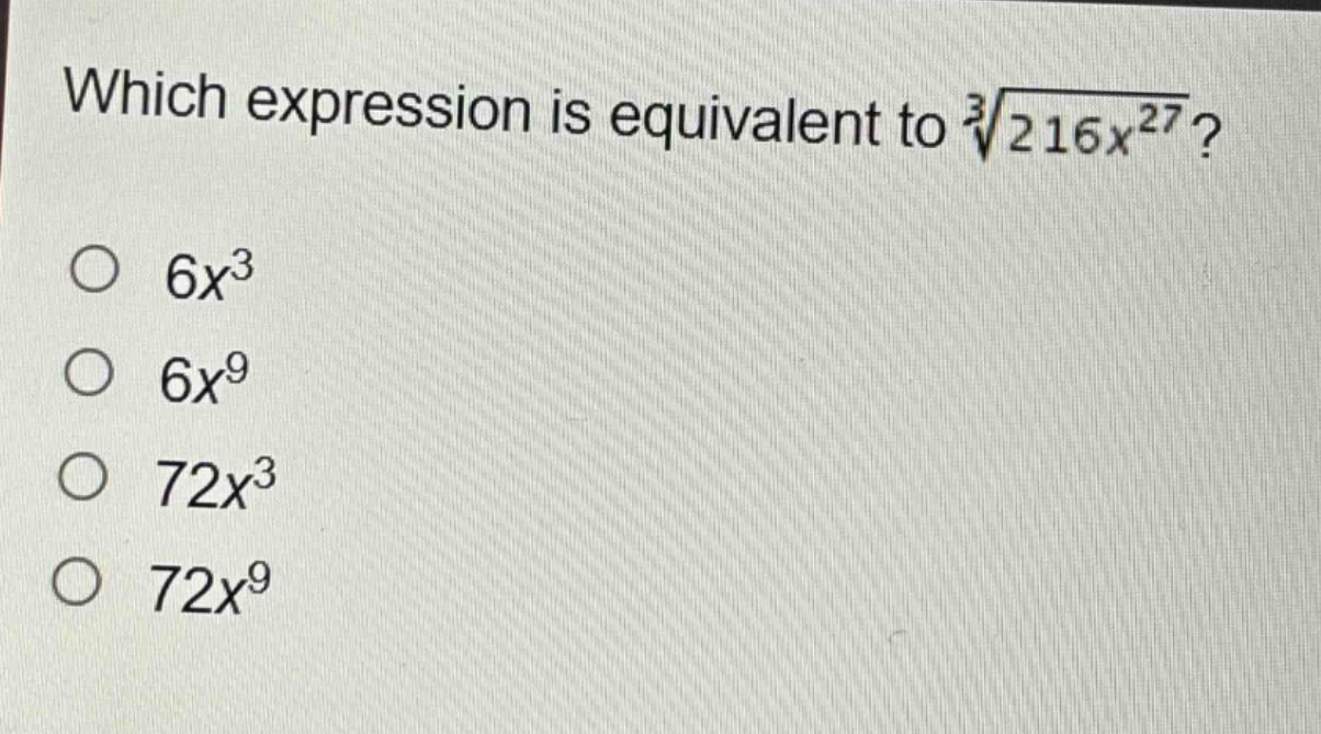 which expression is equivalent to $sqrt3{216x^{27}}$?\n$6x^{3}$\n$6x^{9}$\n$72x^{3}$\n$72x^{9}$