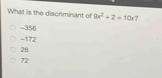 what is the discriminant of 9x² + 2 = 10x?\n-356\n-172\n28\n72