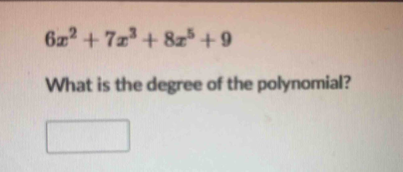 6x^{2}+7x^{3}+8x^{5}+9\nwhat is the degree of the polynomial?