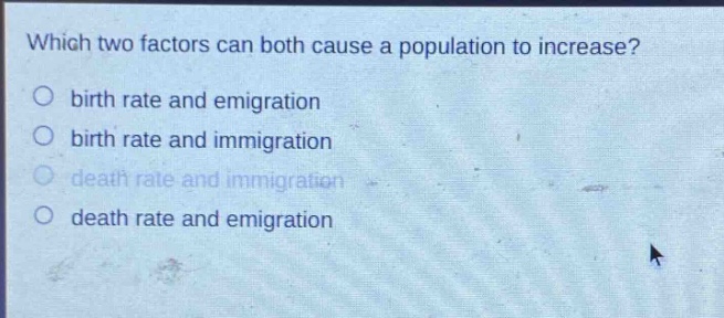 which two factors can both cause a population to increase?\no birth rate and emigration\no birth rate and immigration\no death rate and immigration\no death rate and emigration