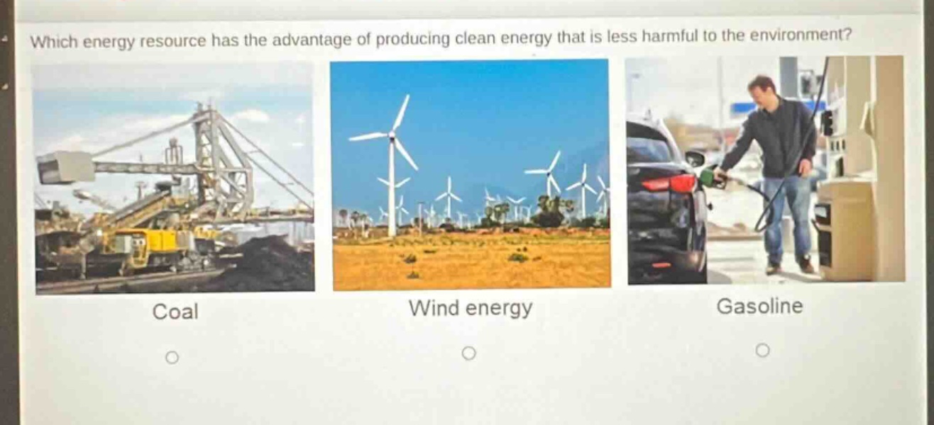 which energy resource has the advantage of producing clean energy that is less harmful to the environment?\ncoal\nwind energy\ngasoline