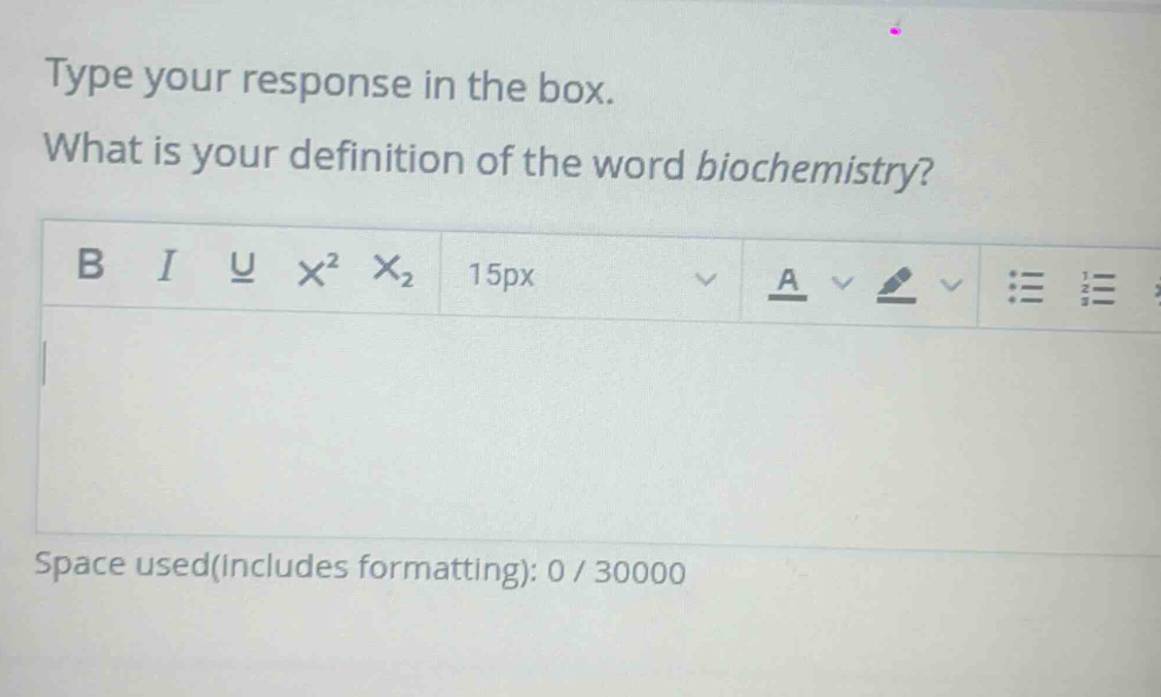 type your response in the box. what is your definition of the word biochemistry?