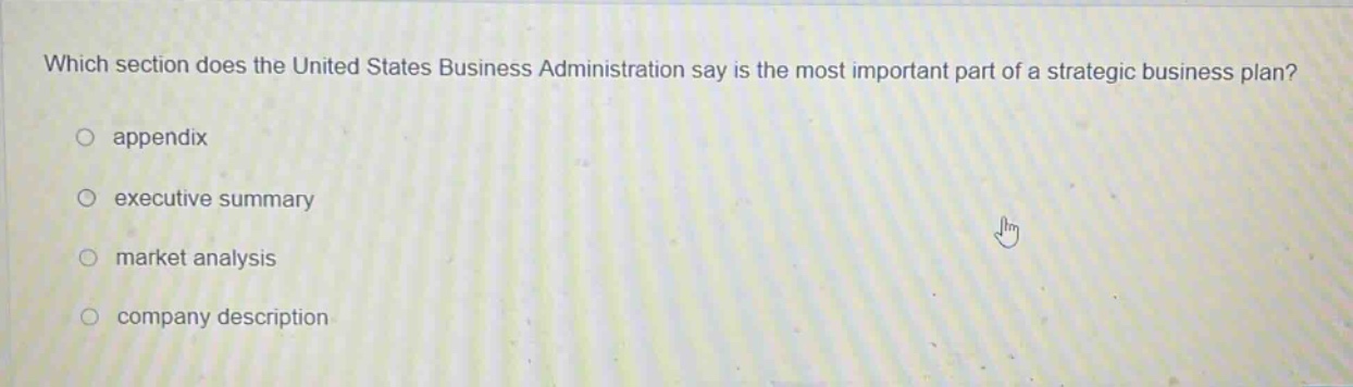 which section does the united states business administration say is the most important part of a strategic business plan?\n\n○ appendix\n○ executive summary\n○ market analysis\n○ company description
