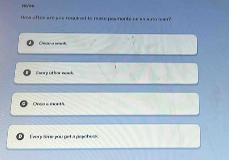 how often are you required to make payments on an auto loan?\na once a week.\nb every other week.\nc once a month.\nd every time you get a paycheck.