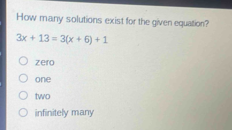 how many solutions exist for the given equation? 3x + 13 = 3(x + 6) + 1\nzero\none\ntwo\ninfinitely many