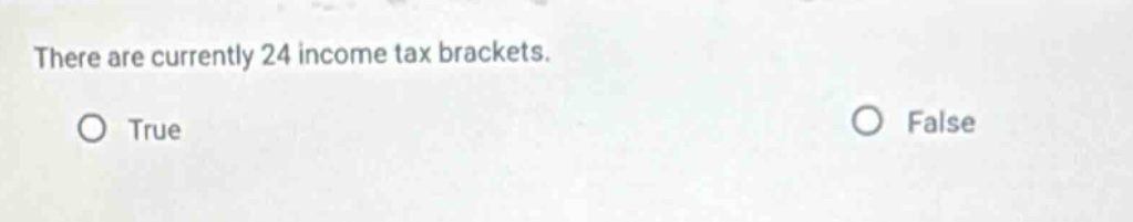there are currently 24 income tax brackets.\no true\no false