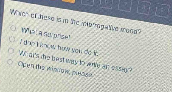 which of these is in the interrogative mood?\nwhat a surprise!\ni dont know how you do it.\nwhats the best way to write an essay?\nopen the window, please.