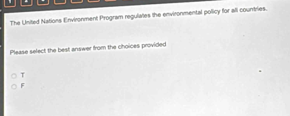 the united nations environment program regulates the environmental policy for all countries. please select the best answer from the choices provided. o t o f