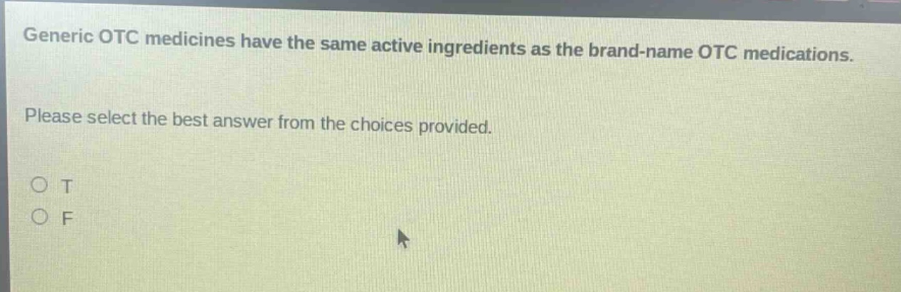 generic otc medicines have the same active ingredients as the brand - name otc medications. please select the best answer from the choices provided. o t o f